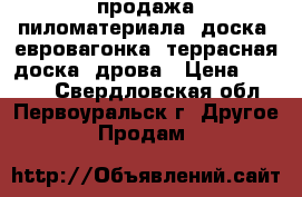 продажа пиломатериала: доска, евровагонка, террасная доска, дрова › Цена ­ 5 500 - Свердловская обл., Первоуральск г. Другое » Продам   